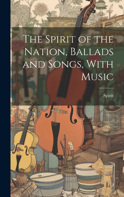 The Spirit of the Nation, Ballads and Songs, With Music The Spirit of the Nation, Ballads and Songs, With Music