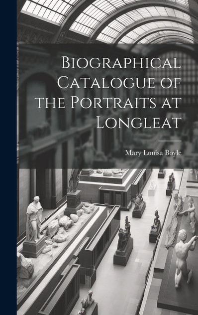 Biographical Catalogue of the Portraits at Longleat Biographical Catalogue of the Portraits at Longleat