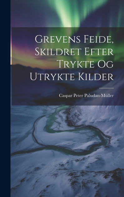Grevens Feide, Skildret Efter Trykte og Utrykte Kilder Grevens Feide, Skildret Efter Trykte og Utrykte Kilder