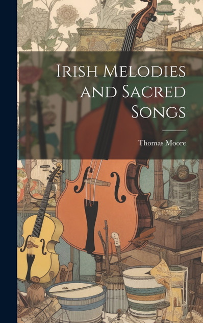 Irish Melodies and Sacred Songs Irish Melodies and Sacred Songs