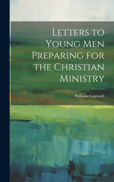 Letters to Young Men Preparing for the Christian Ministry Letters to Young Men Preparing for the Christian Ministry