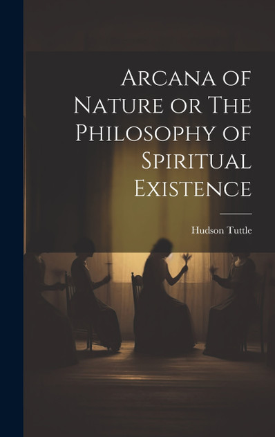 Arcana of Nature or The Philosophy of Spiritual Existence