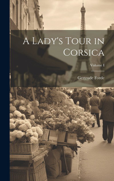A Lady's Tour in Corsica; Volume I A Lady's Tour in Corsica; Volume I