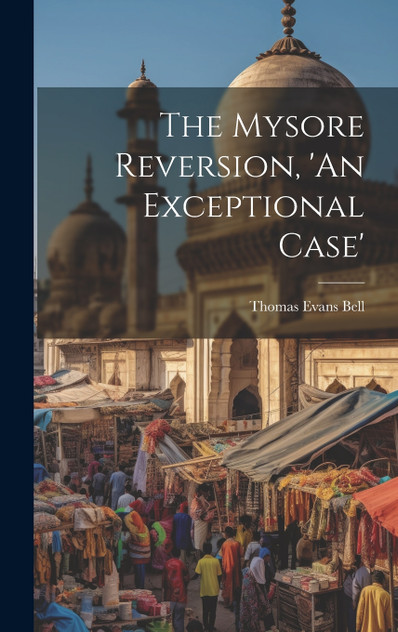 The Mysore Reversion, 'An Exceptional Case' The Mysore Reversion, 'An Exceptional Case'