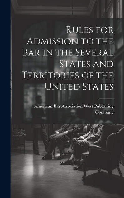 Rules for Admission to the Bar in the Several States and Territories of the United States Rules for Admission to the Bar in the Several States and Territories of the United States