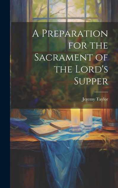 A Preparation for the Sacrament of the Lord's Supper A Preparation for the Sacrament of the Lord's Supper