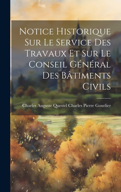 Notice Historique sur le Service des Travaux et sur le Conseil Général des Bâtiments Civils Notice Historique sur le Service des Travaux et sur le Conseil Général des Bâtiments Civils