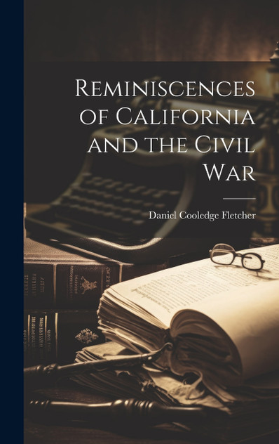 Reminiscences of California and the Civil War Reminiscences of California and the Civil War