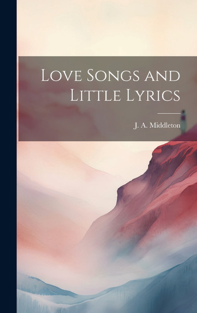 Love Songs and Little Lyrics Love Songs and Little Lyrics