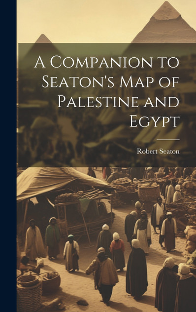 A Companion to Seaton's Map of Palestine and Egypt A Companion to Seaton's Map of Palestine and Egypt