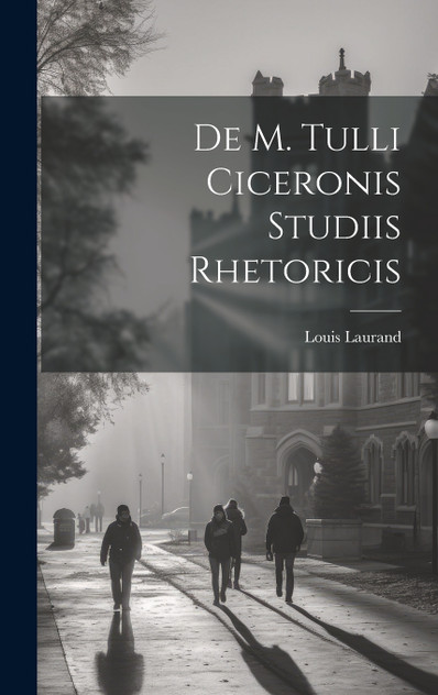De M. Tulli Ciceronis Studiis Rhetoricis De M. Tulli Ciceronis Studiis Rhetoricis