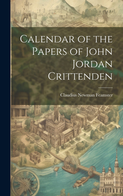 Calendar of the Papers of John Jordan Crittenden Calendar of the Papers of John Jordan Crittenden