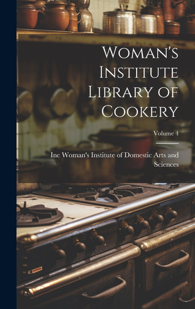 Woman's Institute Library of Cookery; Volume 4 Woman's Institute Library of Cookery; Volume 4