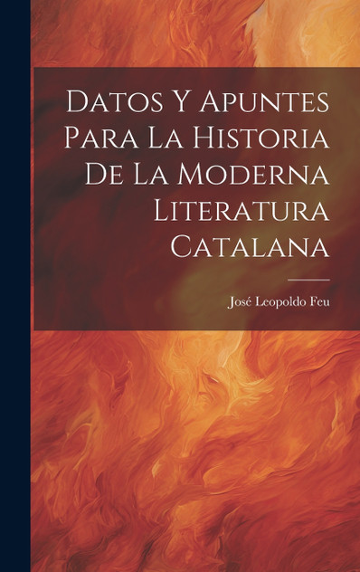 Datos y Apuntes Para la Historia de la Moderna Literatura Catalana Datos y Apuntes Para la Historia de la Moderna Literatura Catalana