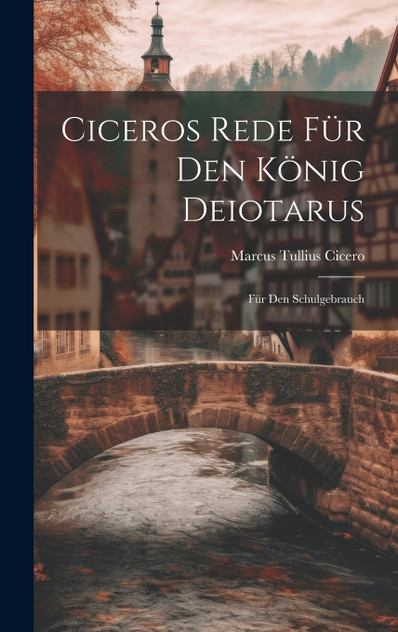 Ciceros Rede für den König Deiotarus Ciceros Rede für den König Deiotarus