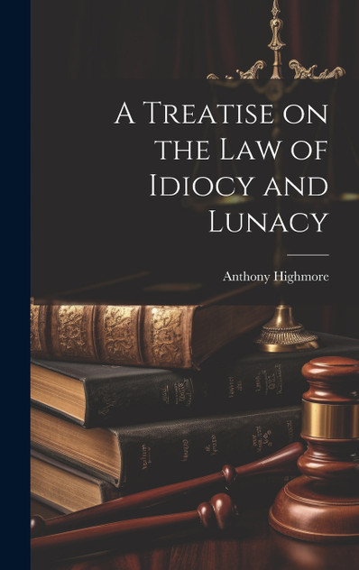 A Treatise on the Law of Idiocy and Lunacy