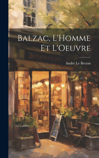 Balzac, L'Homme et L'Oeuvre Balzac, L'Homme et L'Oeuvre