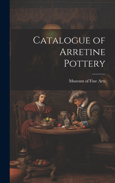 Catalogue of Arretine Pottery Catalogue of Arretine Pottery