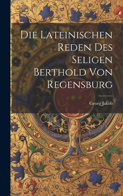 Die Lateinischen Reden des Seligen Berthold von Regensburg Die Lateinischen Reden des Seligen Berthold von Regensburg