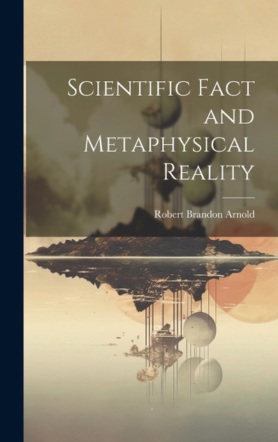 Scientific Fact and Metaphysical Reality Scientific Fact and Metaphysical Reality