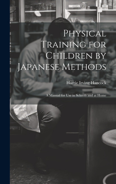 Physical Training for Children by Japanese Methods; A Manual for Use in Schools and at Home