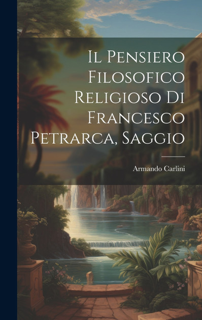 Il Pensiero Filosofico Religioso di Francesco Petrarca, Saggio Il Pensiero Filosofico Religioso di Francesco Petrarca, Saggio