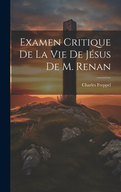 Examen Critique de la Vie de Jésus de M. Renan Examen Critique de la Vie de Jésus de M. Renan