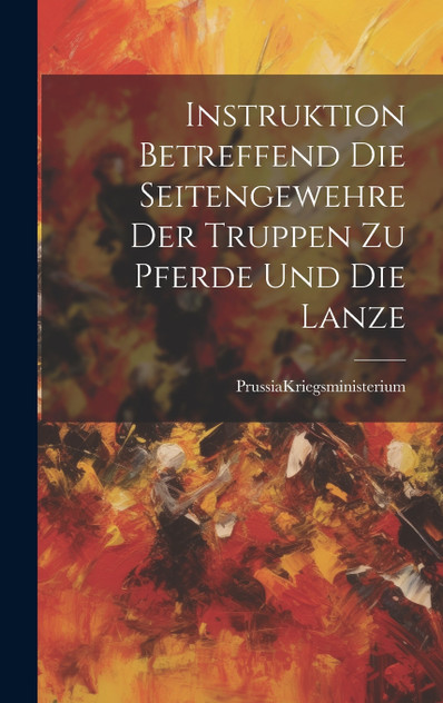 Instruktion Betreffend die Seitengewehre der Truppen zu Pferde und die Lanze Instruktion Betreffend die Seitengewehre der Truppen zu Pferde und die Lanze