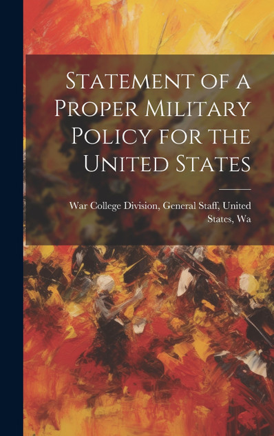 Statement of a Proper Military Policy for the United States Statement of a Proper Military Policy for the United States