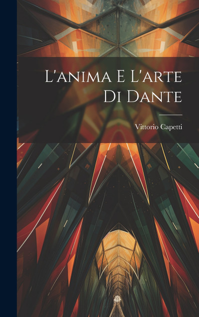 L'anima e L'arte di Dante L'anima e L'arte di Dante