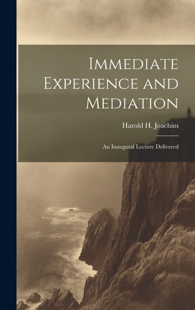Immediate Experience and Mediation; an Inaugural Lecture Delivered Immediate Experience and Mediation; an Inaugural Lecture Delivered