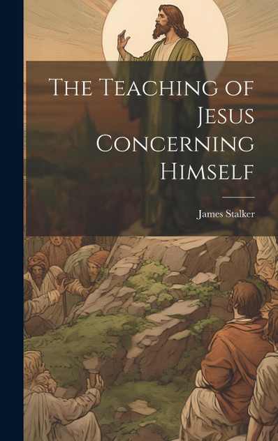 The Teaching of Jesus Concerning Himself The Teaching of Jesus Concerning Himself