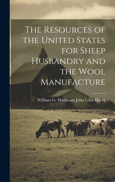 The Resources of the United States for Sheep Husbandry and the Wool Manufacture The Resources of the United States for Sheep Husbandry and the Wool Manufacture