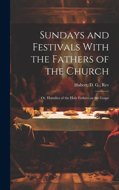 Sundays and Festivals With the Fathers of the Church Sundays and Festivals With the Fathers of the Church