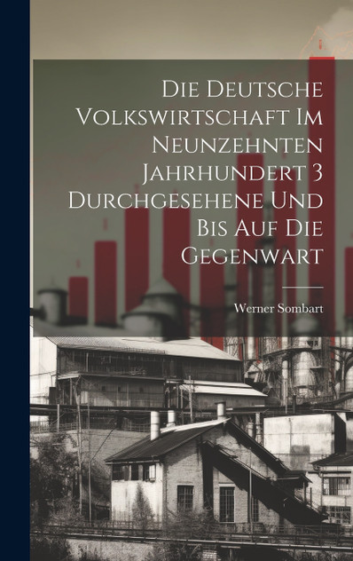 Die deutsche Volkswirtschaft im neunzehnten Jahrhundert 3 durchgesehene und bis auf die Gegenwart Die deutsche Volkswirtschaft im neunzehnten Jahrhundert 3 durchgesehene und bis auf die Gegenwart