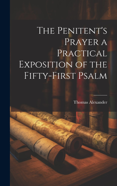 The Penitent's Prayer a Practical Exposition of the Fifty-first Psalm The Penitent's Prayer a Practical Exposition of the Fifty-first Psalm