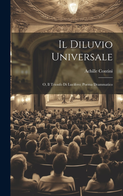 Il Diluvio Universale; o, Il Trionfo di Lucifero; Poema Drammatico Il Diluvio Universale; o, Il Trionfo di Lucifero; Poema Drammatico
