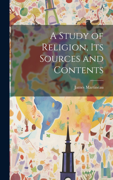 A Study of Religion, Its Sources and Contents A Study of Religion, Its Sources and Contents