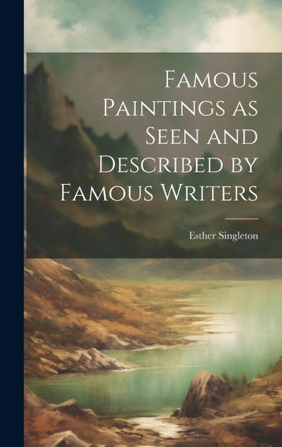Famous Paintings as Seen and Described by Famous Writers Famous Paintings as Seen and Described by Famous Writers
