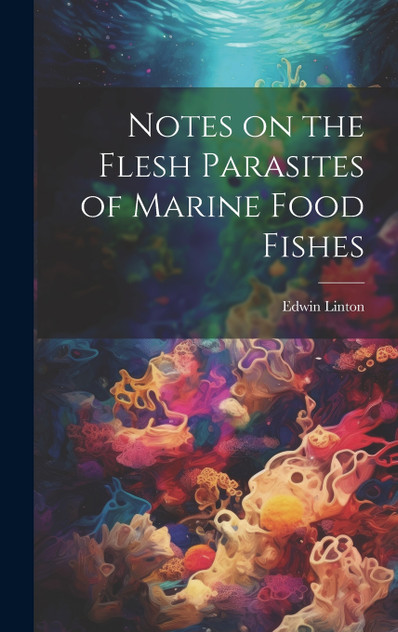 Notes on the Flesh Parasites of Marine Food Fishes Notes on the Flesh Parasites of Marine Food Fishes