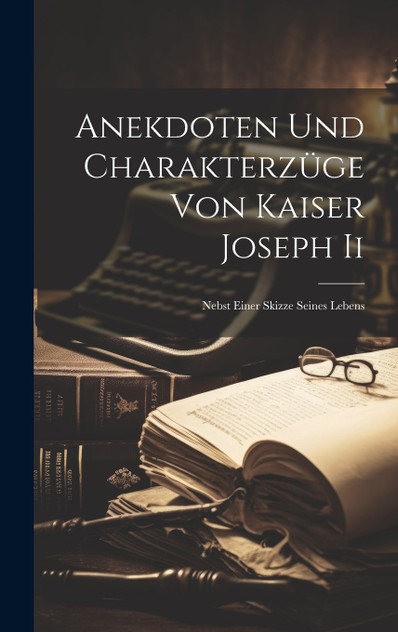 Anekdoten Und Charakterzüge Von Kaiser Joseph Ii Anekdoten Und Charakterzüge Von Kaiser Joseph Ii