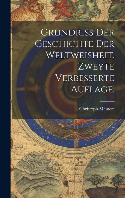 Grundriss der Geschichte der Weltweisheit. Zweyte verbesserte Auflage. Grundriss der Geschichte der Weltweisheit. Zweyte verbesserte Auflage.