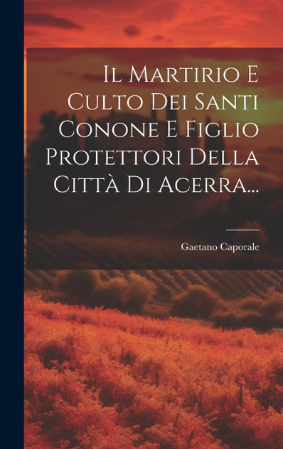 Il Martirio E Culto Dei Santi Conone E Figlio Protettori Della Città Di Acerra...