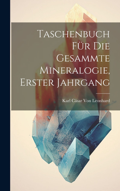Taschenbuch Für Die Gesammte Mineralogie, Erster Jahrgang Taschenbuch Für Die Gesammte Mineralogie, Erster Jahrgang