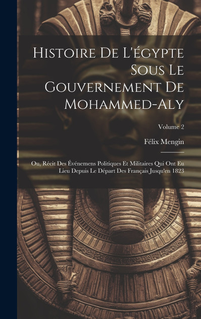 Histoire De L'égypte Sous Le Gouvernement De Mohammed-Aly Histoire De L'égypte Sous Le Gouvernement De Mohammed-Aly