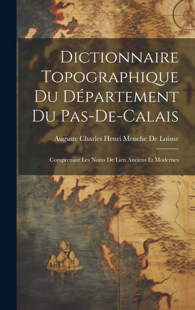 Dictionnaire Topographique Du Département Du Pas-De-Calais Dictionnaire Topographique Du Département Du Pas-De-Calais