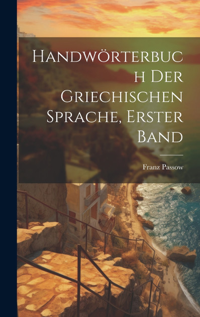 Handwörterbuch Der Griechischen Sprache, Erster Band Handwörterbuch Der Griechischen Sprache, Erster Band