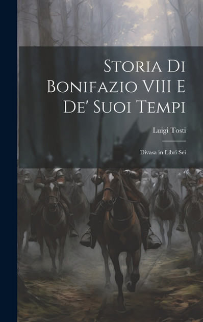 Storia Di Bonifazio VIII E De' Suoi Tempi Storia Di Bonifazio VIII E De' Suoi Tempi