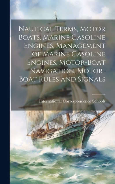 Nautical Terms, Motor Boats, Marine Gasoline Engines, Management of Marine Gasoline Engines, Motor-Boat Navigation, Motor-Boat Rules and Signals Nautical Terms, Motor Boats, Marine Gasoline Engines, Management of Marine Gasoline Engines, Motor-Boat Navigation, Motor-Boat Rules and Signals