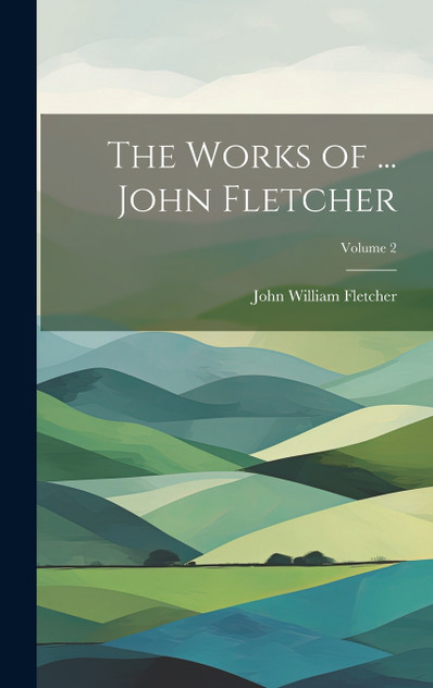 The Works of ... John Fletcher; Volume 2